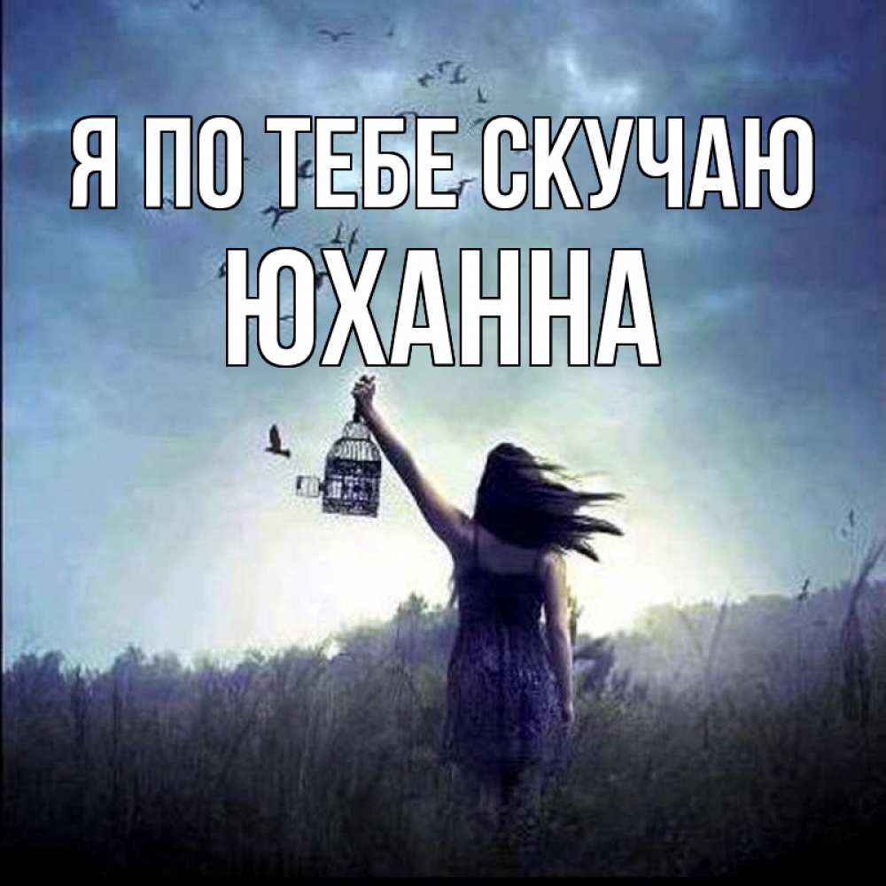 Открытка на каждый день с именем, Юханна Я по тебе скучаю приходи ко мне Прикольная открытка с пожеланием онлайн скачать бесплатно 