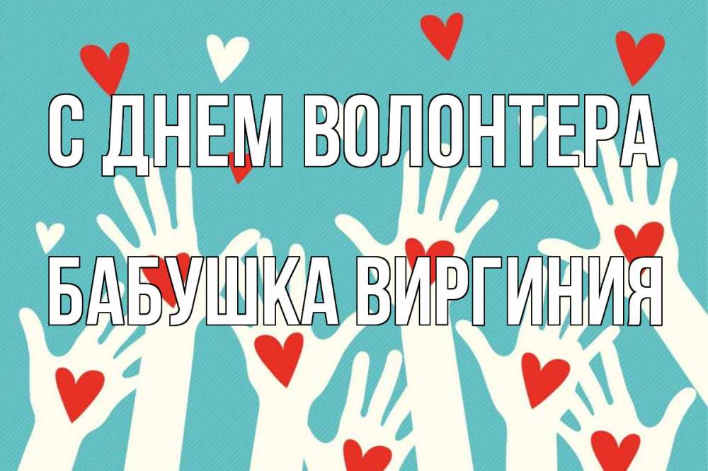 Открытка на каждый день с именем, Бабушка-Виргиния С днем волонтера с днем волонтера Прикольная открытка с пожеланием онлайн скачать бесплатно 