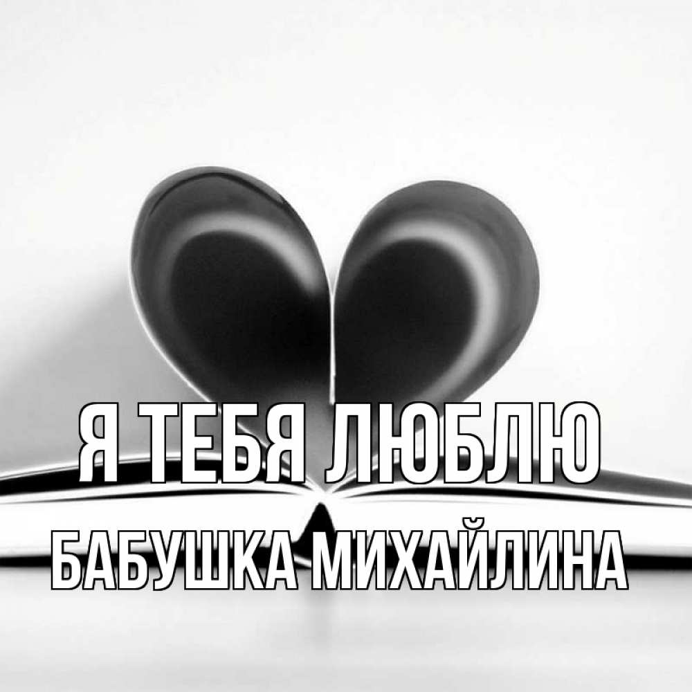 Открытка на каждый день с именем, Бабушка-Михайлина Я тебя люблю книга 5 Прикольная открытка с пожеланием онлайн скачать бесплатно 