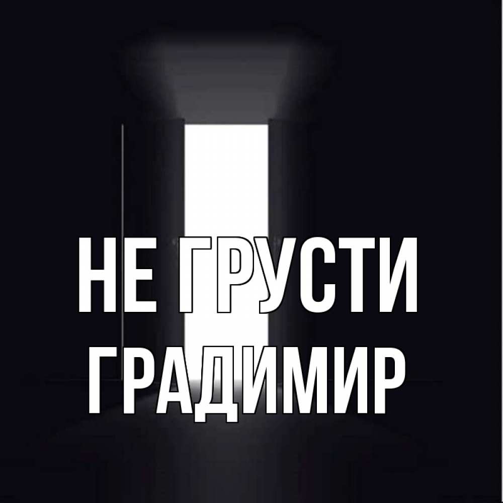 Открытка на каждый день с именем, Градимир Не грусти открытая дверь Прикольная открытка с пожеланием онлайн скачать бесплатно 