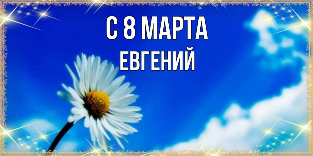 Открытка на каждый день с именем, Евгений С 8 МАРТА красивая открытка в синих тонах Прикольная открытка с пожеланием онлайн скачать бесплатно 