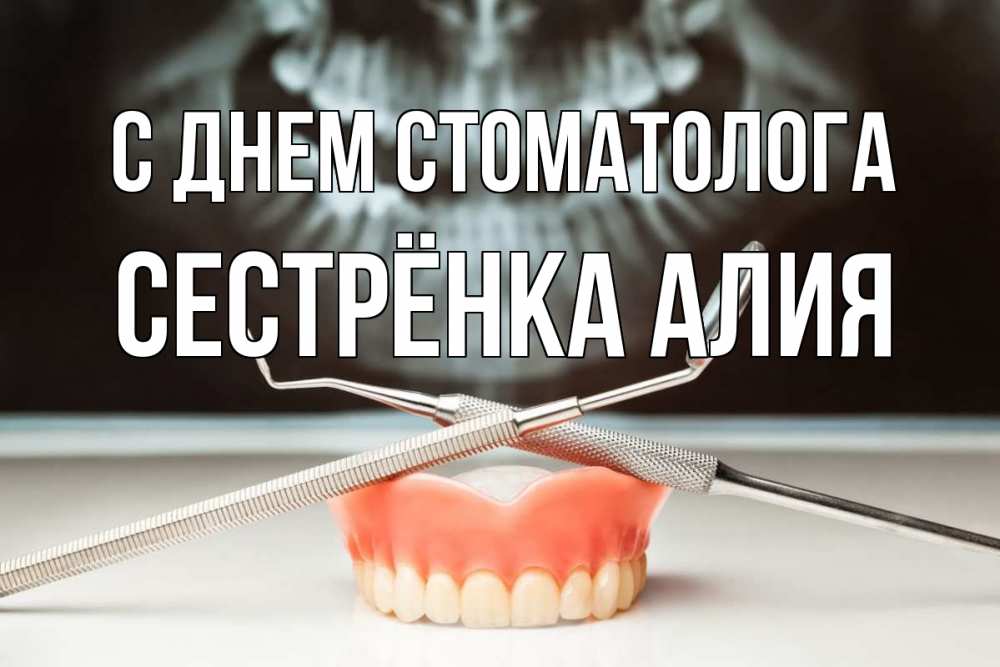 Открытка на каждый день с именем, Сестрёнка-Алия С днем стоматолога с днем стоматолога Прикольная открытка с пожеланием онлайн скачать бесплатно 