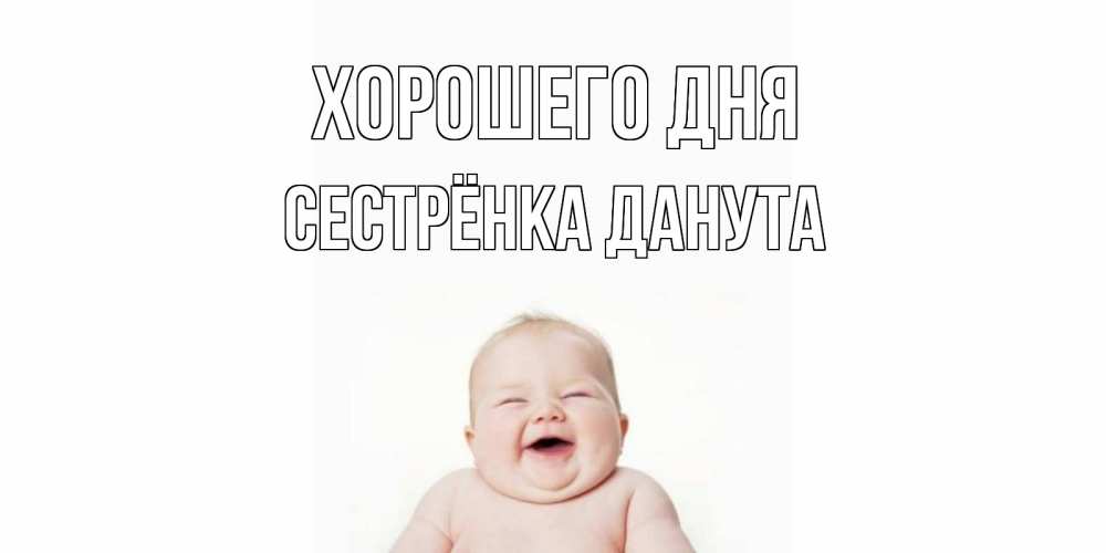 Открытка на каждый день с именем, Сестрёнка-Данута Хорошего дня открытка для поднятия настроения Прикольная открытка с пожеланием онлайн скачать бесплатно 