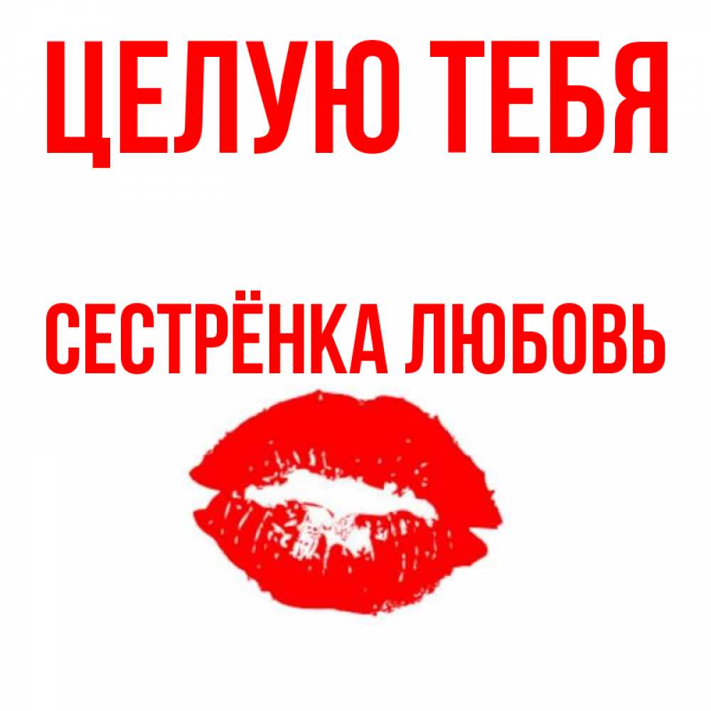 Открытка на каждый день с именем, Сестрёнка-Любовь Целую тебя помада и губы Прикольная открытка с пожеланием онлайн скачать бесплатно 