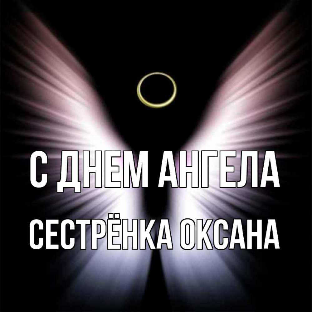 Открытка на каждый день с именем, Сестрёнка-Оксана С днем ангела ангел из света Прикольная открытка с пожеланием онлайн скачать бесплатно 