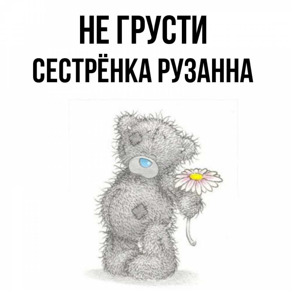 Открытка на каждый день с именем, Сестрёнка-Рузанна Не грусти Плюшевый медвежонок с заплатками Прикольная открытка с пожеланием онлайн скачать бесплатно 