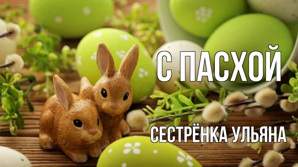 Открытка на каждый день с именем, Сестрёнка-Ульяна С пасхой пасха Прикольная открытка с пожеланием онлайн скачать бесплатно 