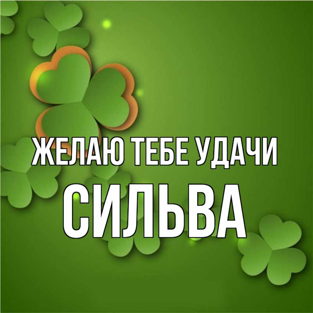 Открытка на каждый день с именем, Сильва Желаю тебе удачи много трехлистных листочков клевера Прикольная открытка с пожеланием онлайн скачать бесплатно 