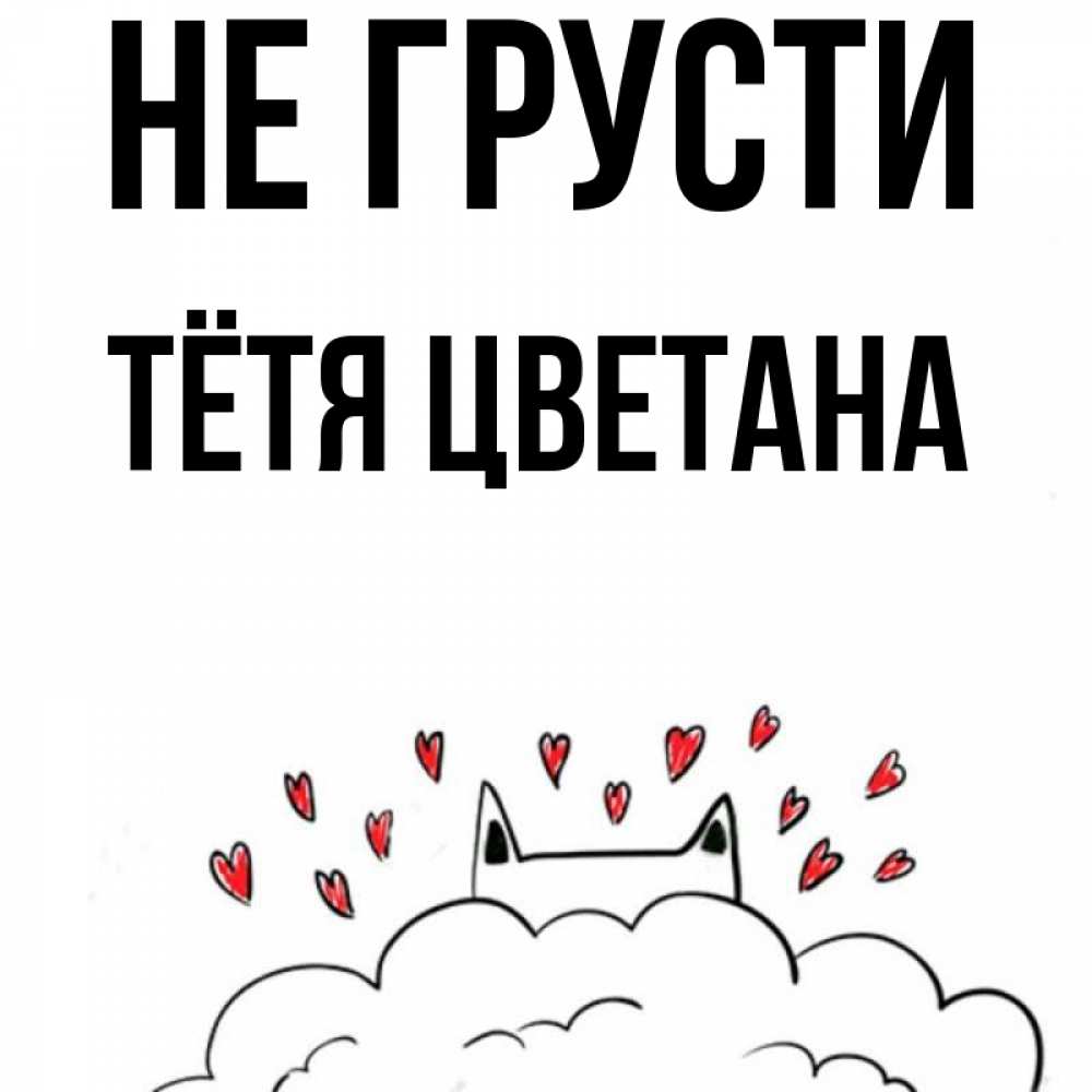 Открытка на каждый день с именем, Тётя-Цветана Не грусти облако и ушки котика с сердечками Прикольная открытка с пожеланием онлайн скачать бесплатно 