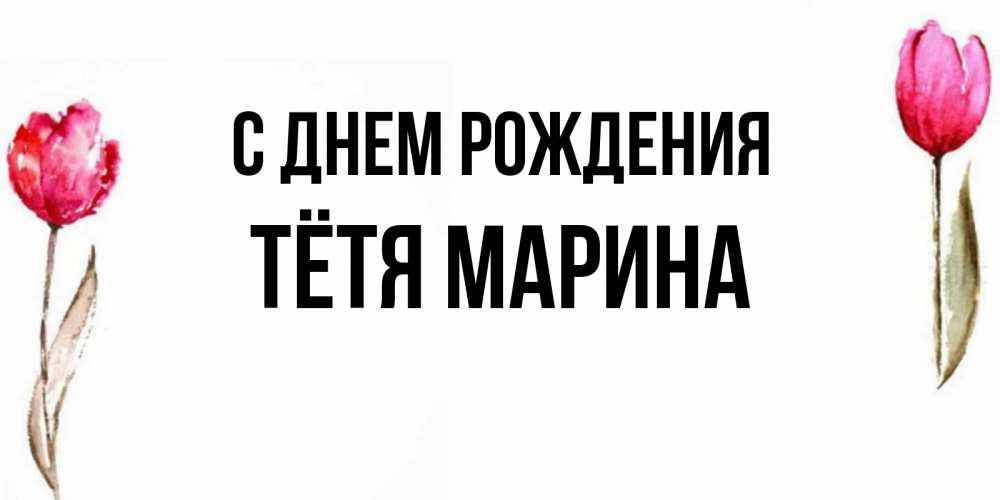Открытка на каждый день с именем, Тётя-Марина С днем рождения открытки акварелью с цветами Прикольная открытка с пожеланием онлайн скачать бесплатно 