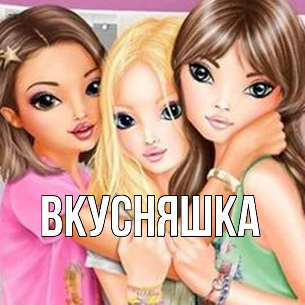 Открытка на каждый день с именем, Вкусняшка Главная красивые девчонки Прикольная открытка с пожеланием онлайн скачать бесплатно 