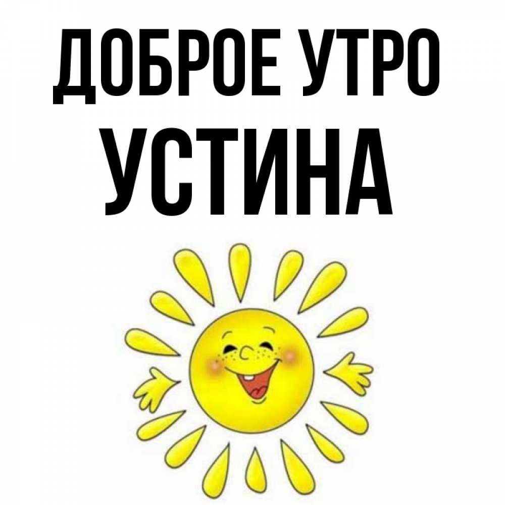 Открытка на каждый день с именем, Устина Доброе утро улыбка Прикольная открытка с пожеланием онлайн скачать бесплатно 