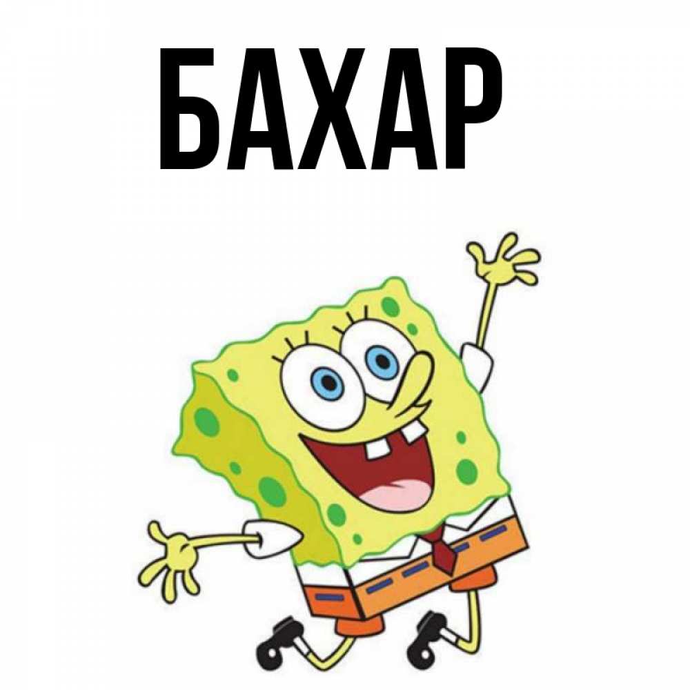 Открытка на каждый день с именем, Бахар Главная улыбающийся спанч Боб Прикольная открытка с пожеланием онлайн скачать бесплатно 