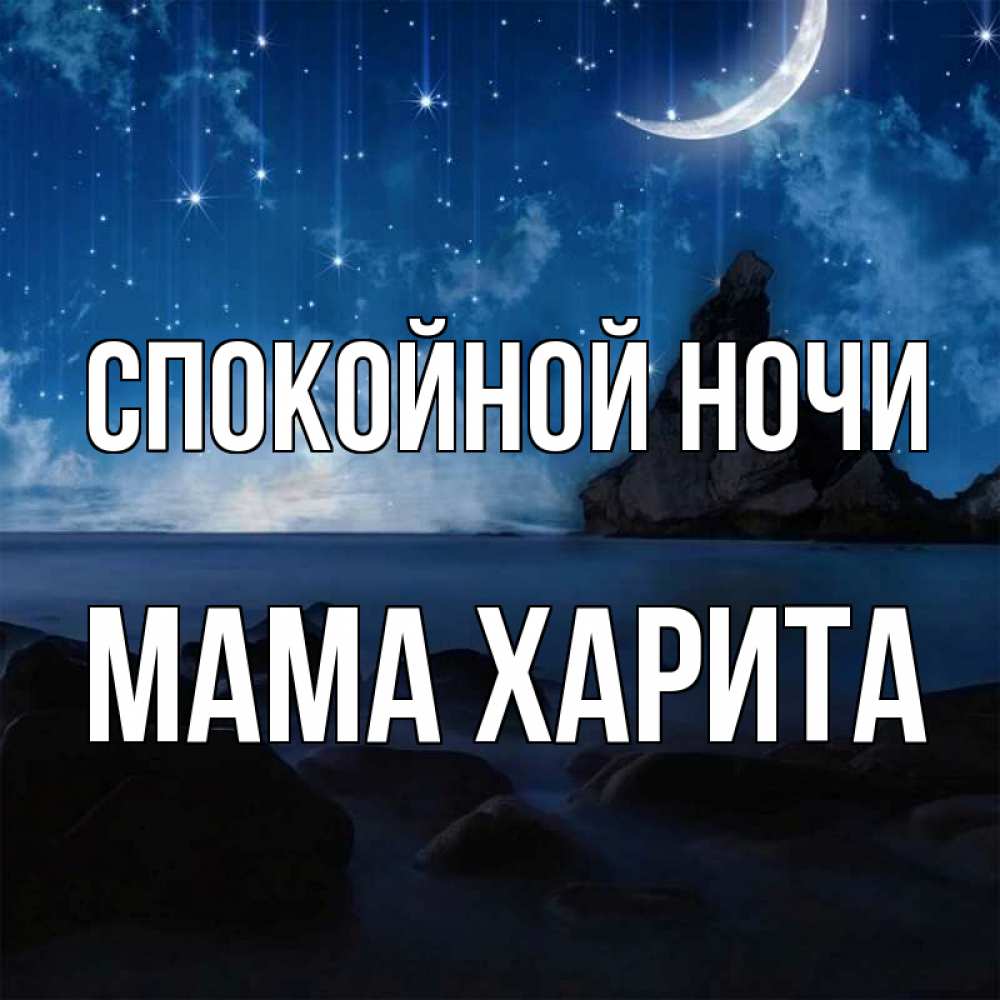 Открытка на каждый день с именем, Мама-Харита Спокойной ночи море Прикольная открытка с пожеланием онлайн скачать бесплатно 