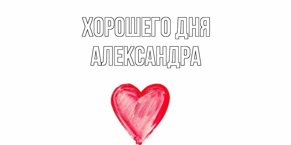 Открытка на каждый день с именем, Александра Хорошего дня прекрасного дня любимой Прикольная открытка с пожеланием онлайн скачать бесплатно 