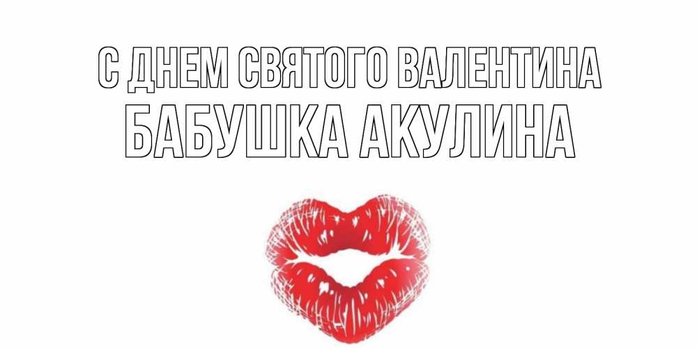 Открытка на каждый день с именем, Бабушка-Акулина С днем Святого Валентина валентинка с губками на день всех влюбленных Прикольная открытка с пожеланием онлайн скачать бесплатно 