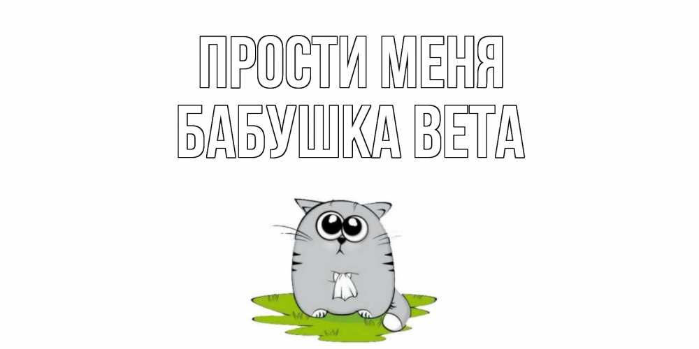 Открытка на каждый день с именем, Бабушка-Вета Прости меня открытка с котиком просящим прощения Прикольная открытка с пожеланием онлайн скачать бесплатно 
