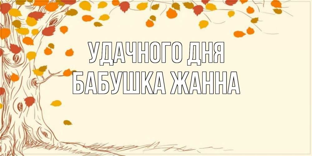 Открытка на каждый день с именем, Бабушка-Жанна Удачного дня осенний листопад Прикольная открытка с пожеланием онлайн скачать бесплатно 