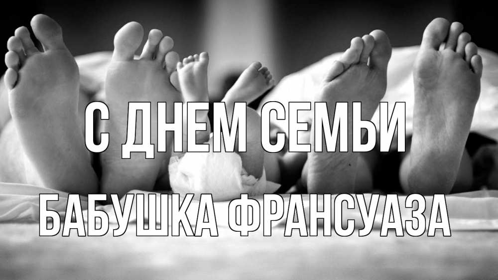 Открытка на каждый день с именем, Бабушка-Франсуаза С днем семьи с днем семьи Прикольная открытка с пожеланием онлайн скачать бесплатно 