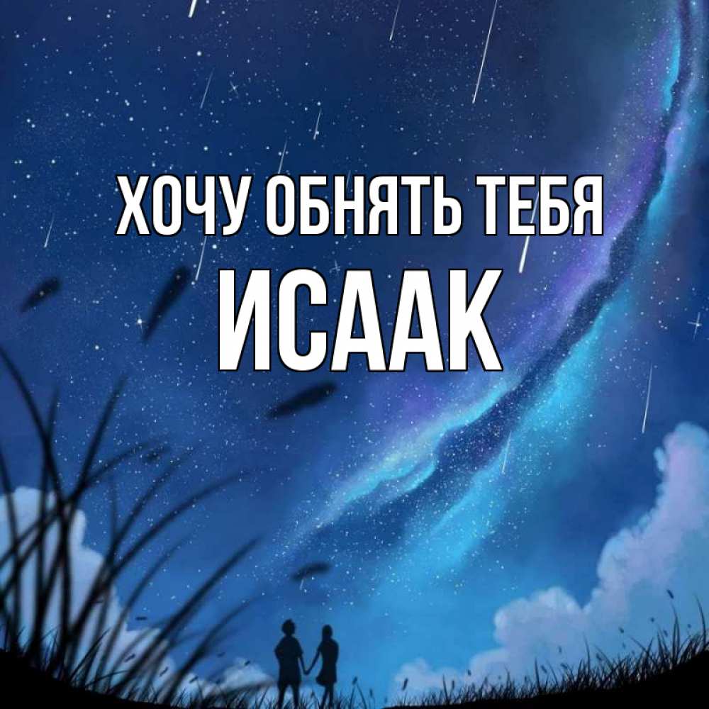 Открытка на каждый день с именем, Исаак Хочу обнять тебя камыши Прикольная открытка с пожеланием онлайн скачать бесплатно 