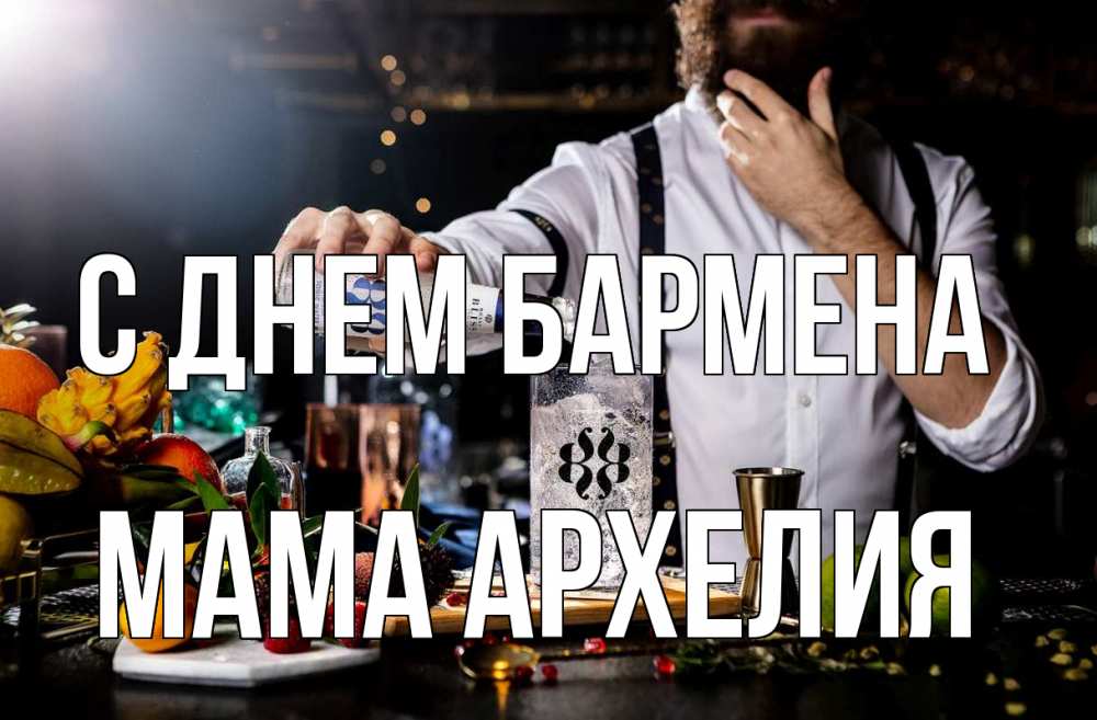 Открытка на каждый день с именем, Мама-Архелия С днем бармена с днем бармена Прикольная открытка с пожеланием онлайн скачать бесплатно 