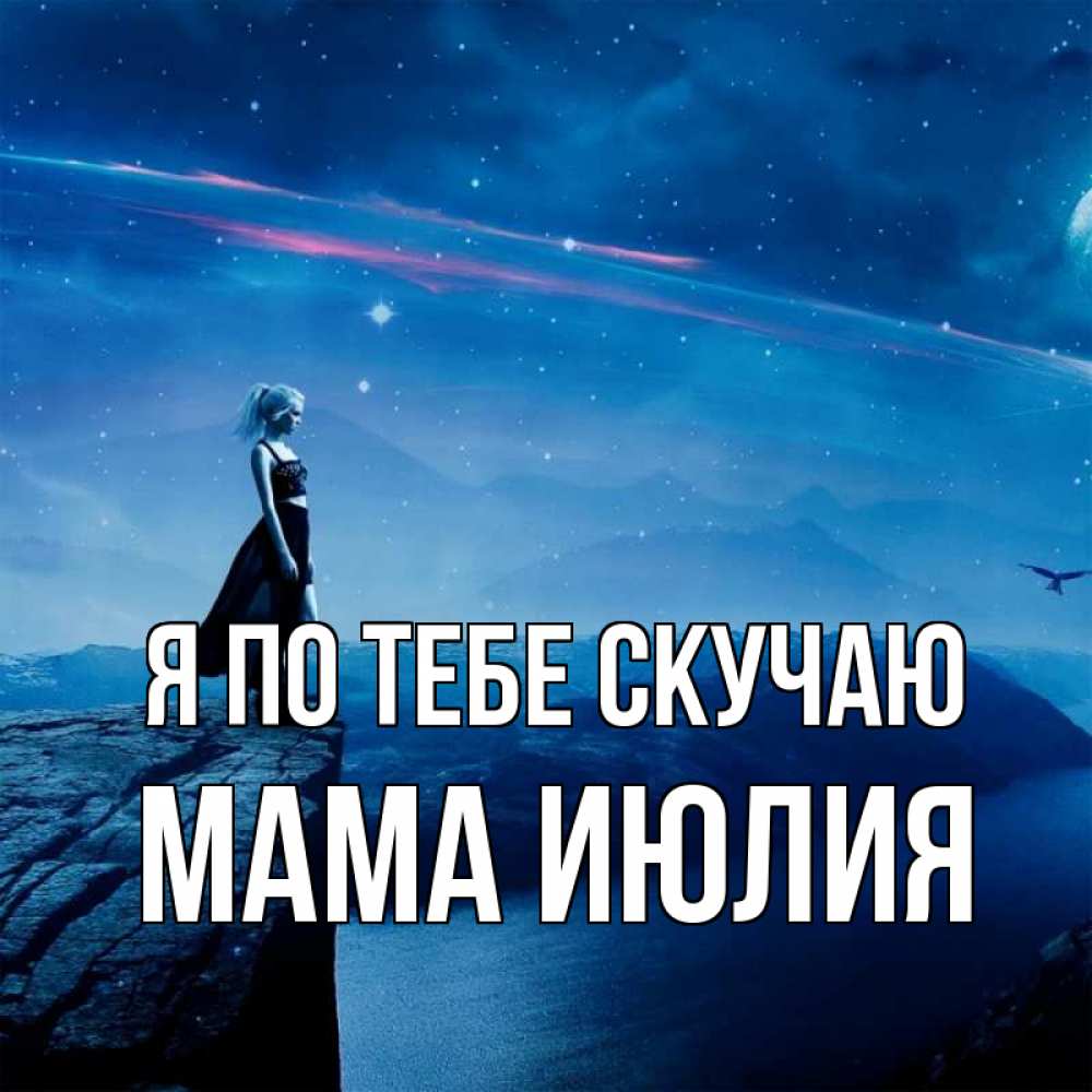 Открытка на каждый день с именем, Мама-Июлия Я по тебе скучаю одна Прикольная открытка с пожеланием онлайн скачать бесплатно 