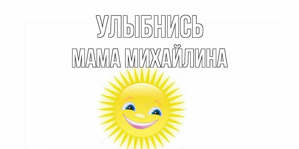 Открытка на каждый день с именем, Мама-Михайлина Улыбнись пожелания позитивные Прикольная открытка с пожеланием онлайн скачать бесплатно 