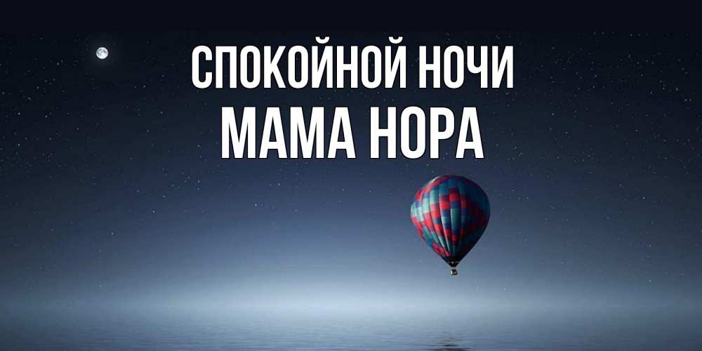 Открытка на каждый день с именем, Мама-Нора Спокойной ночи ночная открытка Прикольная открытка с пожеланием онлайн скачать бесплатно 