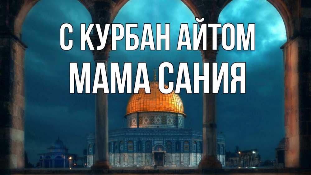Открытка на каждый день с именем, Мама-Сания С курбан айтом Мечеть Прикольная открытка с пожеланием онлайн скачать бесплатно 