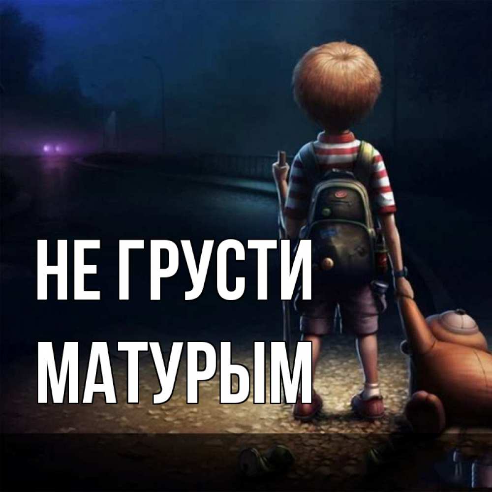 Открытка на каждый день с именем, Матурым Не грусти мишка рюкзак ребенок Прикольная открытка с пожеланием онлайн скачать бесплатно 