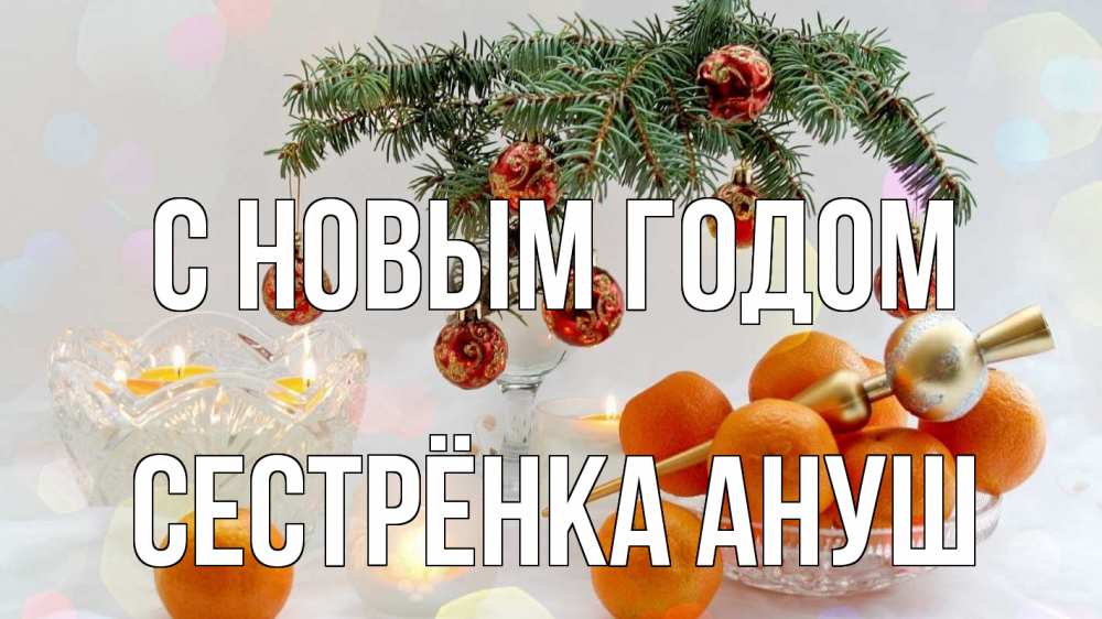 Открытка на каждый день с именем, Сестрёнка-Ануш С новым годом мандарины Прикольная открытка с пожеланием онлайн скачать бесплатно 
