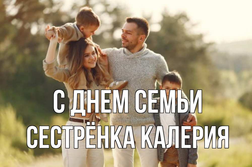 Открытка на каждый день с именем, Сестрёнка-Калерия С днем семьи природа Прикольная открытка с пожеланием онлайн скачать бесплатно 