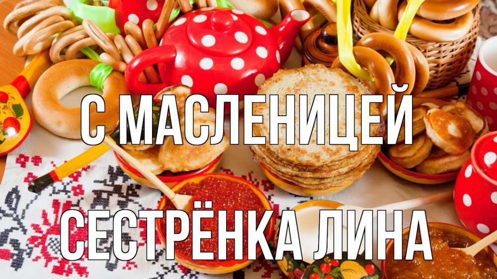 Открытка на каждый день с именем, Сестрёнка-Лина С масленицей блины, красная икра, баранки Прикольная открытка с пожеланием онлайн скачать бесплатно 