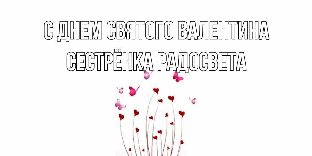 Открытка на каждый день с именем, Сестрёнка-Радосвета С днем Святого Валентина валентинку подписать онлайн на день всех влюбленных Прикольная открытка с пожеланием онлайн скачать бесплатно 