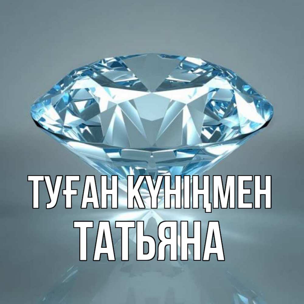 Открытка на каждый день с именем, Татьяна Туған күніңмен с бриллиантом голубого цвета Прикольная открытка с пожеланием онлайн скачать бесплатно 