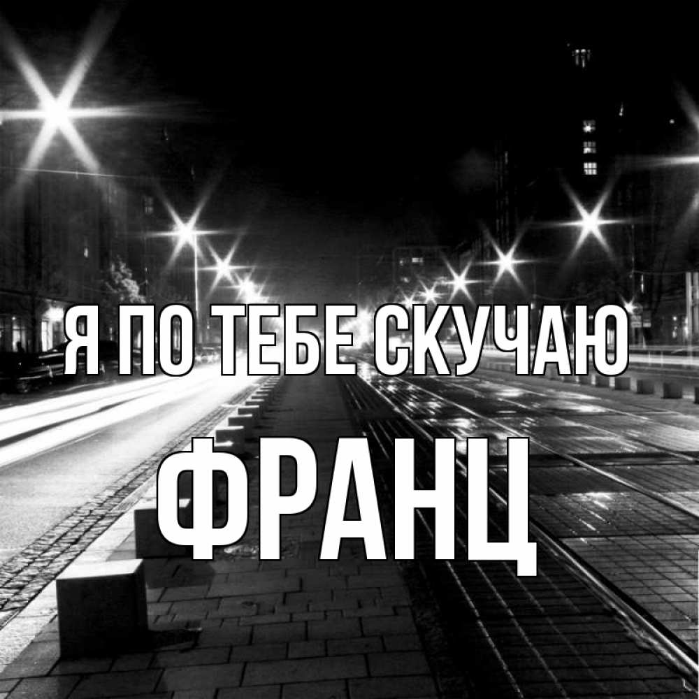 Открытка на каждый день с именем, Франц Я по тебе скучаю проспект Прикольная открытка с пожеланием онлайн скачать бесплатно 