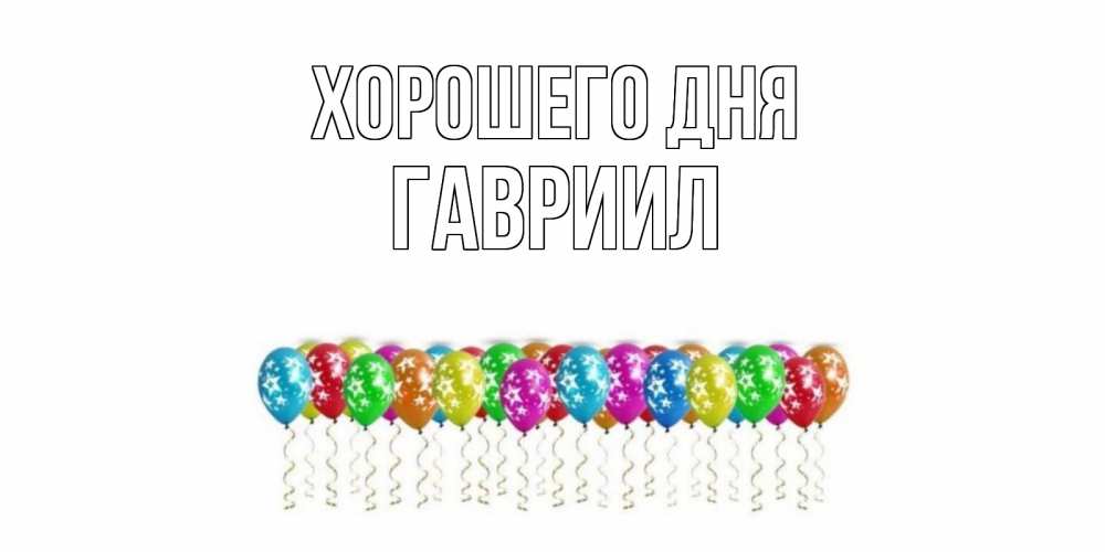 Открытка на каждый день с именем, Гавриил Хорошего дня прекрасного дня Прикольная открытка с пожеланием онлайн скачать бесплатно 
