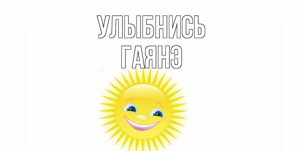 Открытка на каждый день с именем, Гаянэ Улыбнись пожелания позитивные Прикольная открытка с пожеланием онлайн скачать бесплатно 