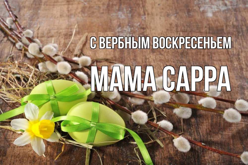Открытка на каждый день с именем, Мама-Сарра С вербным воскресеньем верба Прикольная открытка с пожеланием онлайн скачать бесплатно 