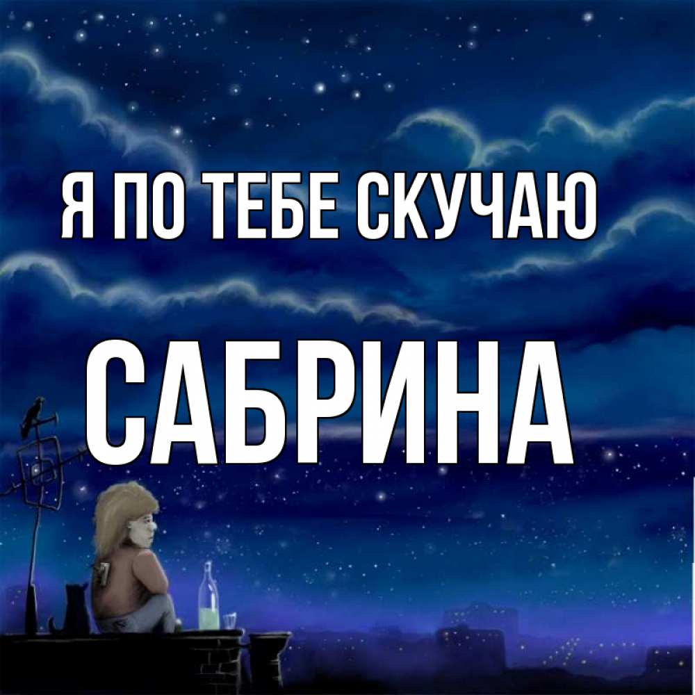 Открытка на каждый день с именем, Сабрина Я по тебе скучаю на крыше 1 Прикольная открытка с пожеланием онлайн скачать бесплатно 
