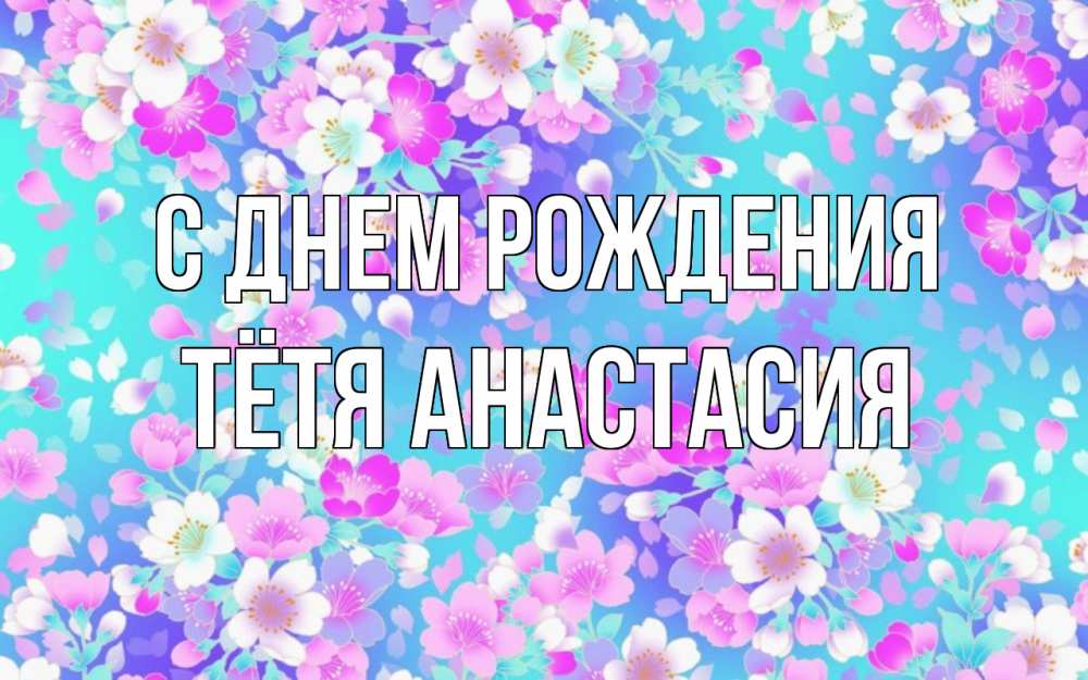 Открытка на каждый день с именем, Тётя-Анастасия С днем рождения открытка с заливкой Прикольная открытка с пожеланием онлайн скачать бесплатно 