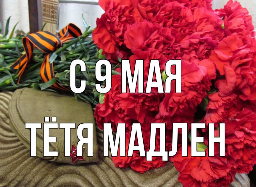 Открытка на каждый день с именем, Тётя-Мадлен С 9 мая 9 мая Прикольная открытка с пожеланием онлайн скачать бесплатно 
