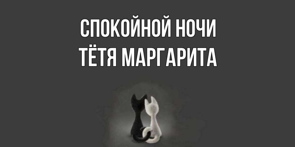 Открытка на каждый день с именем, Тётя-Маргарита Спокойной ночи коты Прикольная открытка с пожеланием онлайн скачать бесплатно 