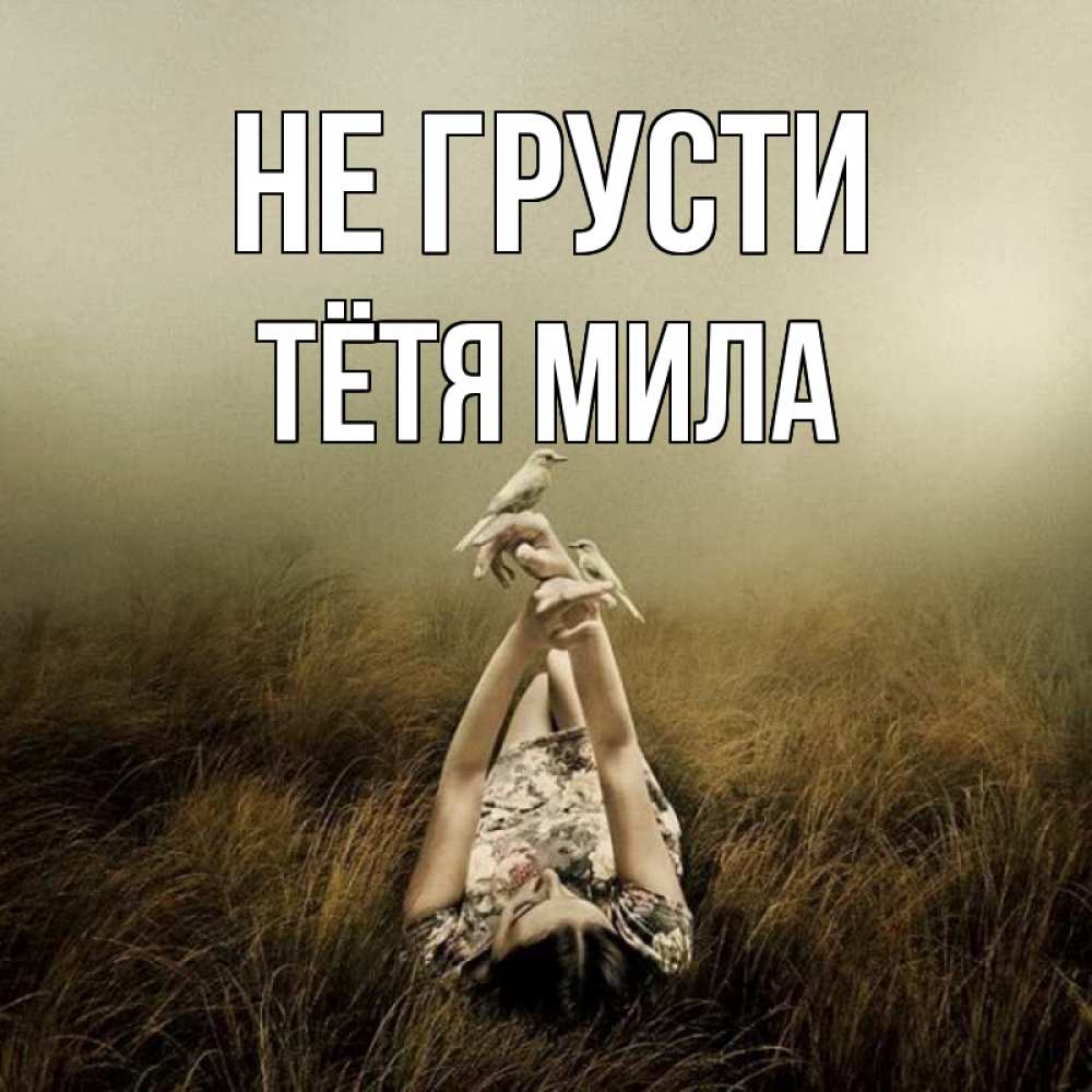 Открытка на каждый день с именем, Тётя-Мила Не грусти поле и туман Прикольная открытка с пожеланием онлайн скачать бесплатно 
