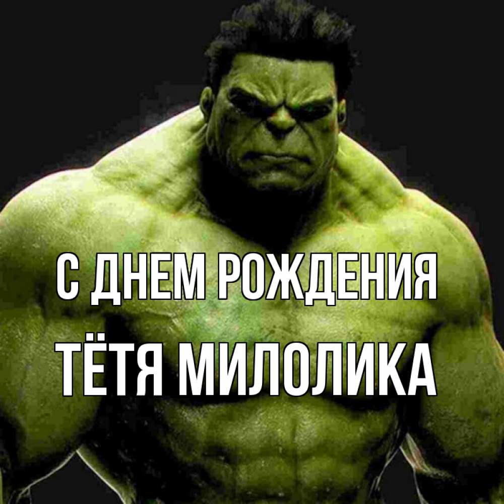Открытка на каждый день с именем, Тётя-Милолика С днем рождения зеленый супергерой марвел Прикольная открытка с пожеланием онлайн скачать бесплатно 
