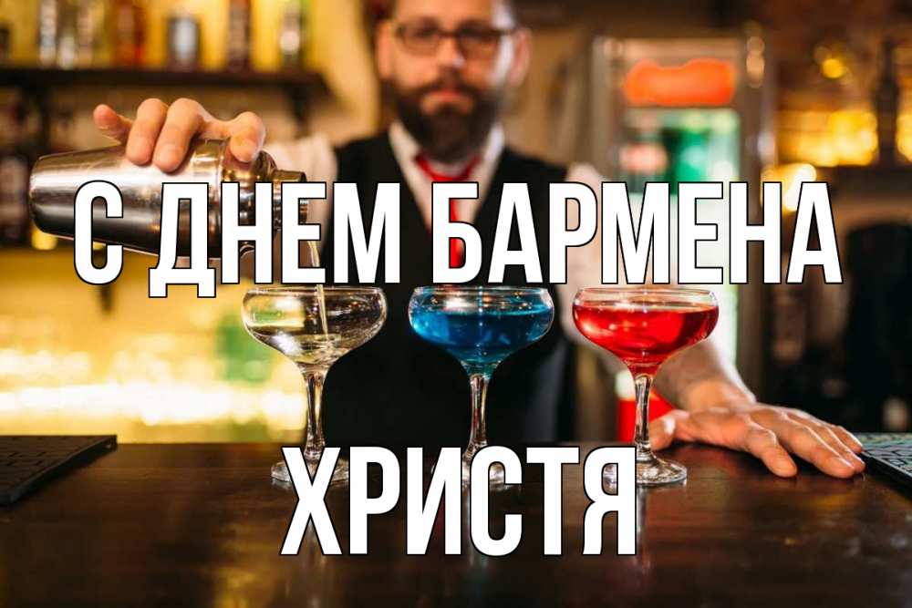 Открытка на каждый день с именем, Христя С днем бармена коктейли Прикольная открытка с пожеланием онлайн скачать бесплатно 