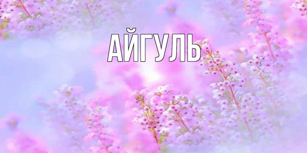 Открытка на каждый день с именем, Айгуль Главная красивая открытка с мелкими цветами Прикольная открытка с пожеланием онлайн скачать бесплатно 