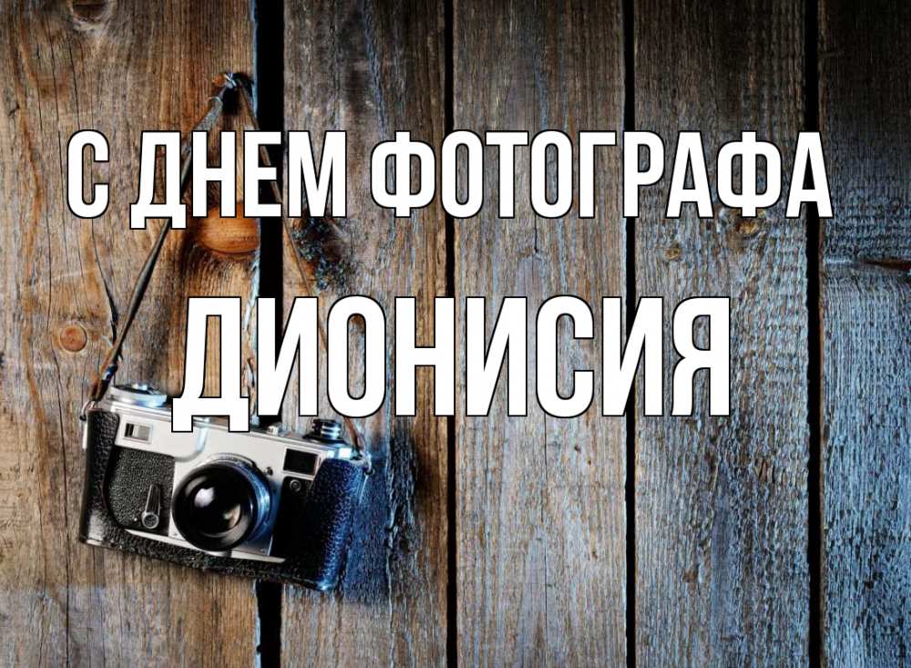 Открытка на каждый день с именем, Дионисия С днем фотографа с днем фотографа Прикольная открытка с пожеланием онлайн скачать бесплатно 