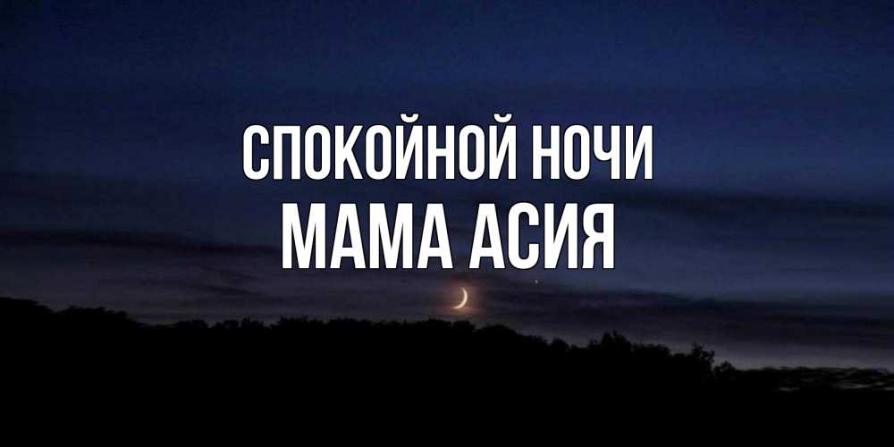 Открытка на каждый день с именем, Мама-Асия Спокойной ночи месяц Прикольная открытка с пожеланием онлайн скачать бесплатно 