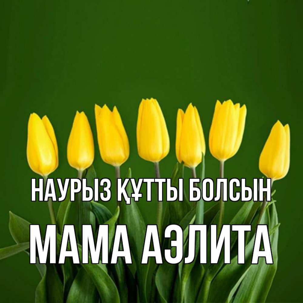 Открытка на каждый день с именем, Мама-Аэлита Наурыз құтты болсын желтого цвета 3 Прикольная открытка с пожеланием онлайн скачать бесплатно 